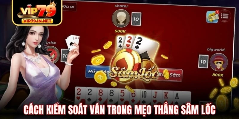 Cách kiểm soát ván trong mẹo thắng Sâm Lốc Cách kiểm soát ván trong mẹo thắng Sâm Lốc