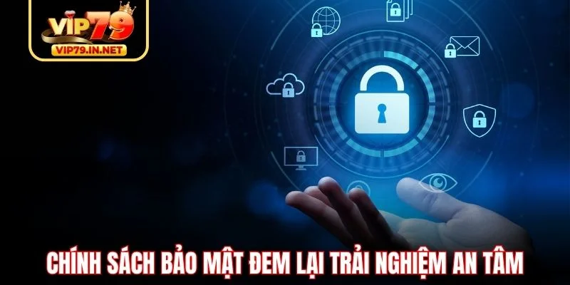 Chính sách bảo mật đem lại trải nghiệm an tâm Chính sách bảo mật đem lại trải nghiệm an tâm