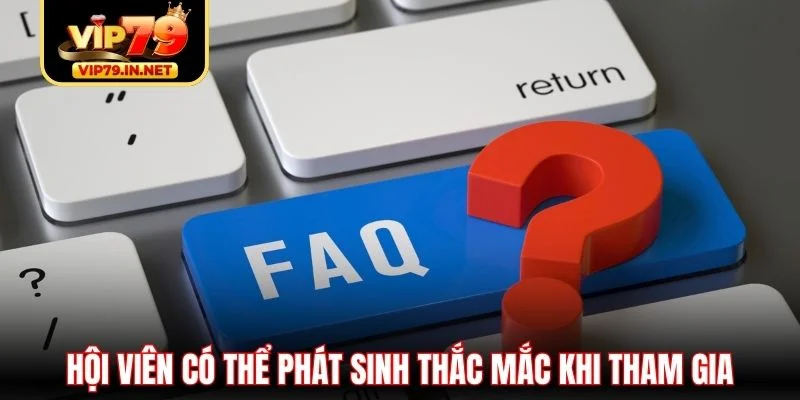 Hội viên có thể phát sinh thắc mắc khi tham gia Hội viên có thể phát sinh thắc mắc khi tham gia