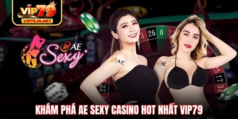 Khám phá AE Sexy Casino hot nhất VIP79 Khám phá AE Sexy Casino hot nhất VIP79