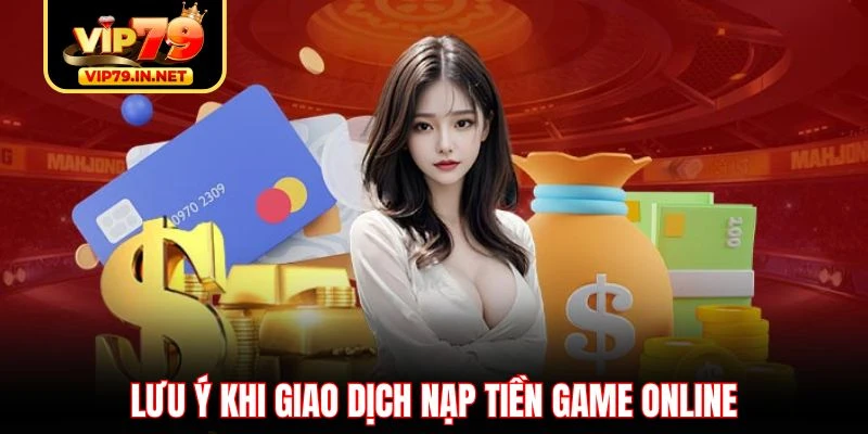 Lưu ý khi giao dịch nạp tiền game online Lưu ý khi giao dịch nạp tiền game online