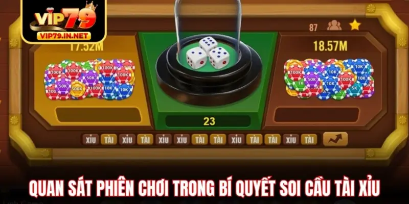 Quan sát phiên chơi trong bí quyết soi cầu Tài Xỉu Quan sát phiên chơi trong bí quyết soi cầu Tài Xỉu