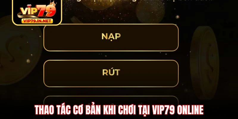Thao tác cơ bản khi chơi tại VIP79 online Thao tác cơ bản khi chơi tại VIP79 online