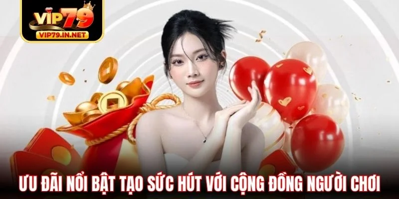 Ưu đãi nổi bật tạo sức hút với cộng đồng người chơi Ưu đãi nổi bật tạo sức hút với cộng đồng người chơi