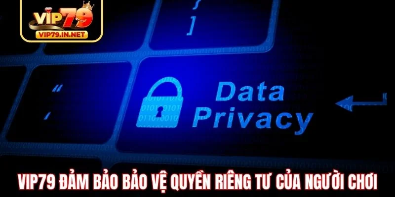 VIP79 đảm bảo bảo vệ quyền riêng tư của người chơi VIP79 đảm bảo bảo vệ quyền riêng tư của người chơi