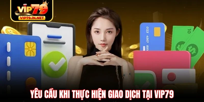Yêu cầu khi thực hiện giao dịch tại VIP79 Yêu cầu khi thực hiện giao dịch tại VIP79